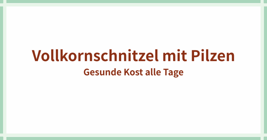 Vollkorn Schnitzel mit Pilzen