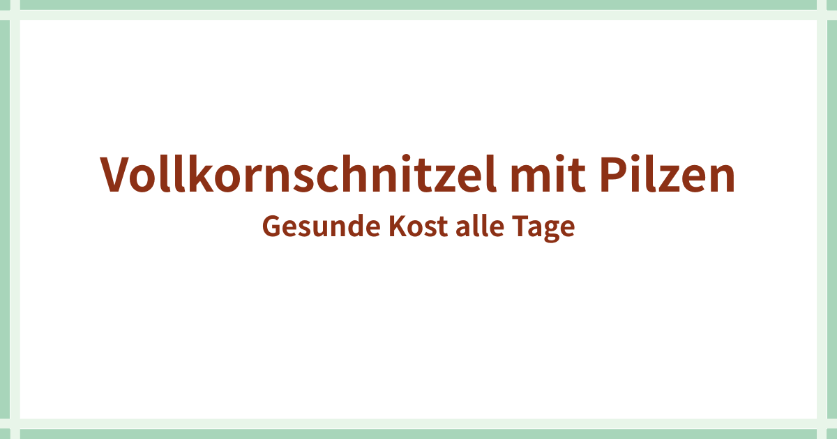 Vollkorn Schnitzel mit Pilzen