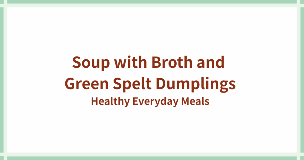 Soup with Broth and Green Spelt Dumplings