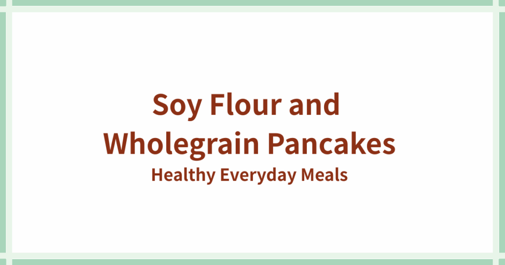 Soy Flour and Wholegrain Pancakes